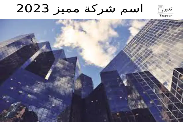 اسم شركة مميز 2023 مجموعة أسماء براقة تليق بأحلامك